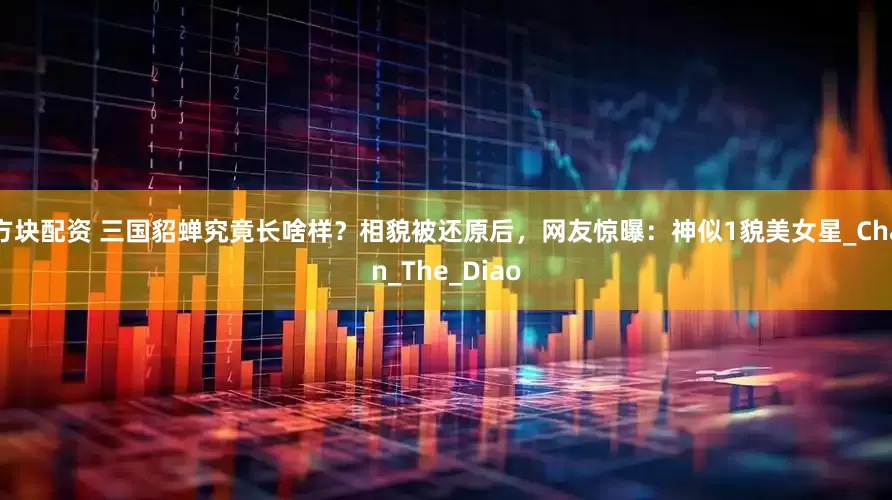 方块配资 三国貂蝉究竟长啥样？相貌被还原后，网友惊曝：神似1貌美女星_Chan_The_Diao